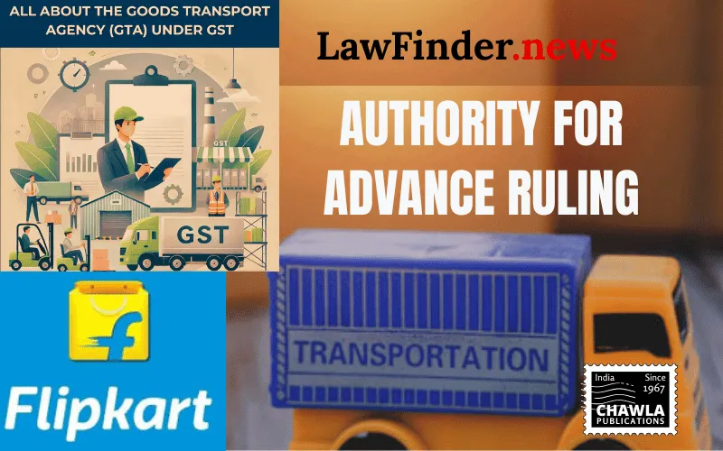 Flipkart's Transportation Services Classified as Goods Transport Agency Under GST